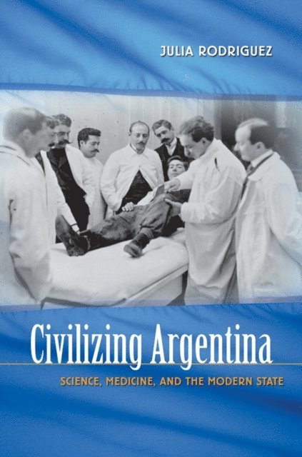 Julia E. Rodriguez - Civilizing Argentina, E-bok