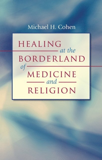 Michael H. Cohen - Healing at the Borderland of Medicine and Religion, E-bok