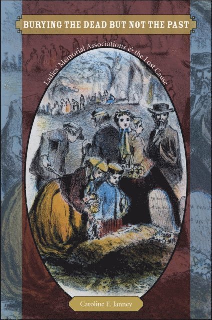 Caroline E. Janney - Burying the Dead but Not the Past, E-bok
