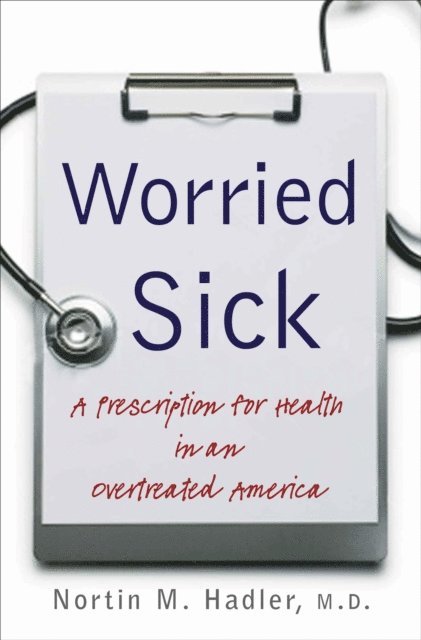 Nortin M. Hadler M.D. - Worried Sick, E-bok