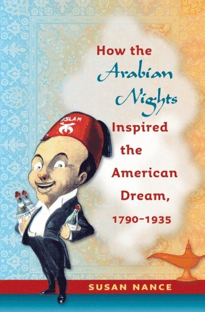 Susan Nance - How the Arabian Nights Inspired the American Dream, 1790-1935, E-bok