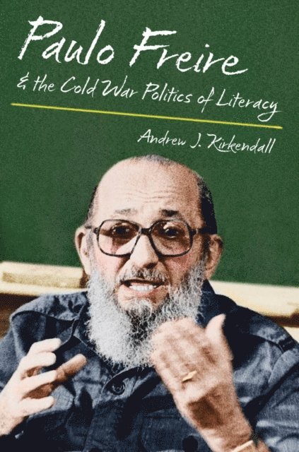 Andrew J. Kirkendall - Paulo Freire and the Cold War Politics of Literacy, E-bok