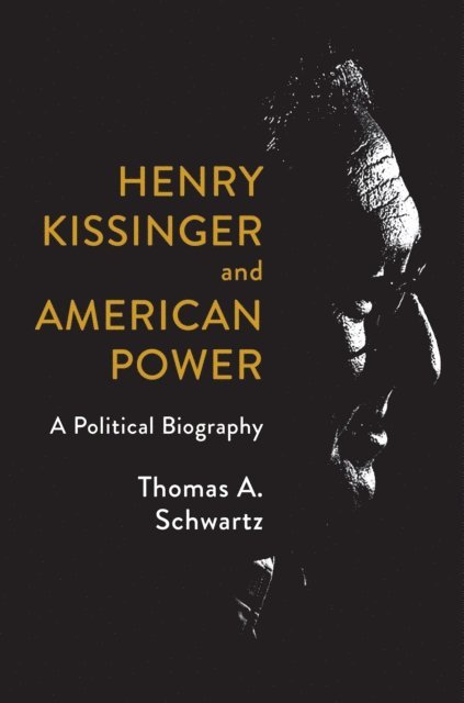 Thomas A. Schwartz - Henry Kissinger and American Power, E-bok