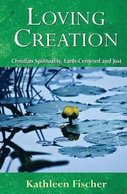 Kathleen Fischer - Loving Creation: Christian Spirituality, Earth-Centered and Just, Häftad. Tillgänglighet: Lägg i varukorg