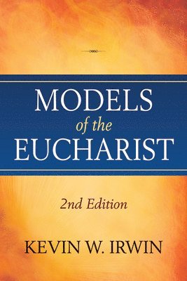 Kevin W. Irwin - Models of the Eucharist, Second Edition, Häftad