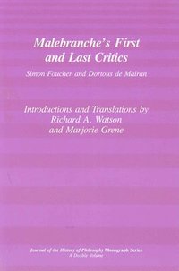 Malebranche`s First and Last Critics - Simon Foucher and Dortius de Mairan