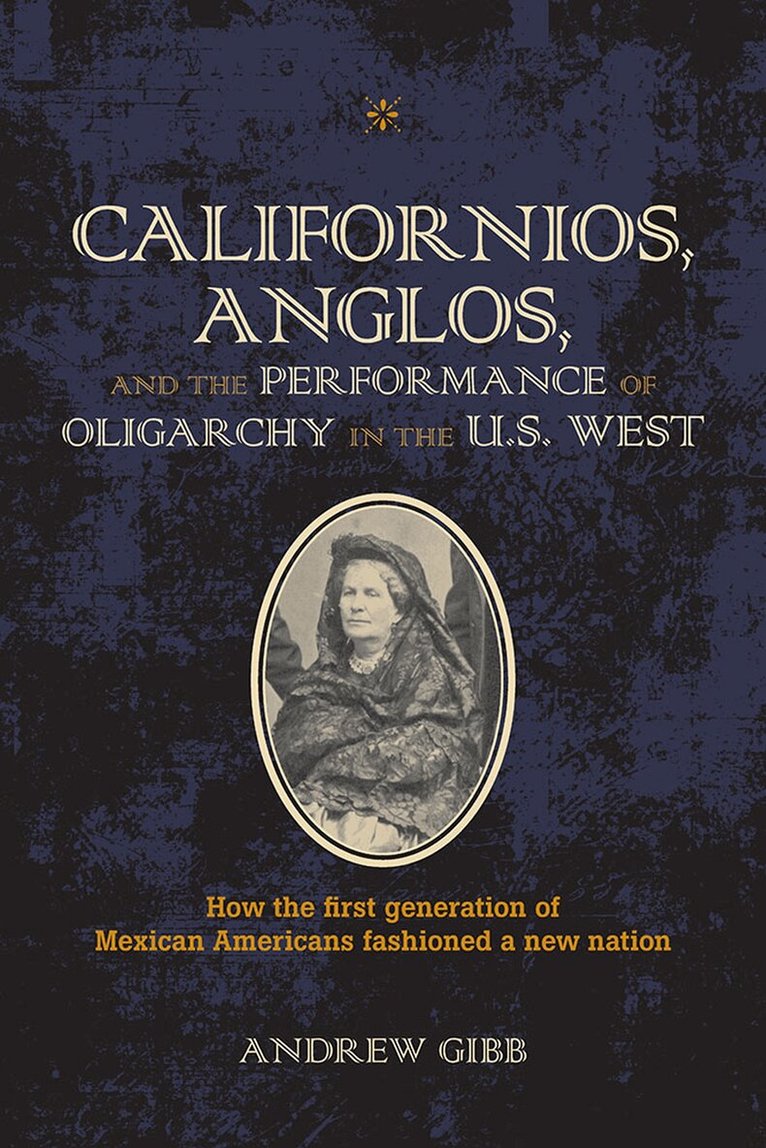 Andrew Gibb - Californios, Anglos, and the Performance of Oligarchy in the U.S. West, Häftad. Tillgänglighet: Tillfälligt slut