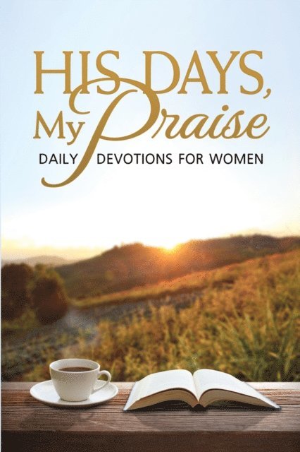 Jerralyn Moudry, Michele Paul, Kris Howard, Kristen Koepsell, Karen Hunter, Sondra Retzlaff, Cheryl Retzlaff, Mary Hochmuth, Carrie Groth, Lori Dorn, Nancy Ninman, Jane Schlenvogt-Dew - His Days, My Praise, E-bok