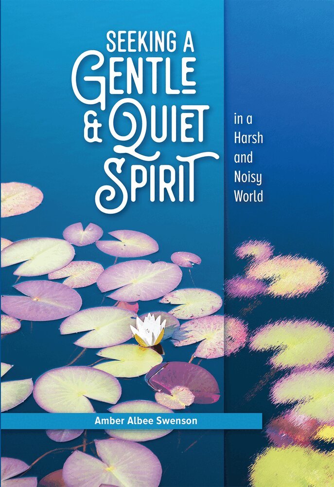 Amber Albee Swenson - Seeking a Gentle and Quiet Spirit in a Harsh and Noisy World, Häftad
