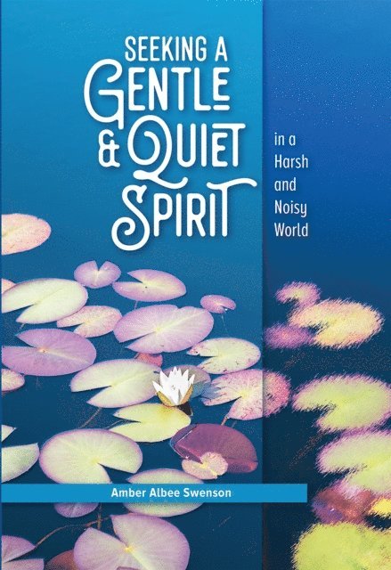Amber Albee Swenson - Seeking a Gentle and Quiet Spirit in a Harsh and Noisy World, E-bok
