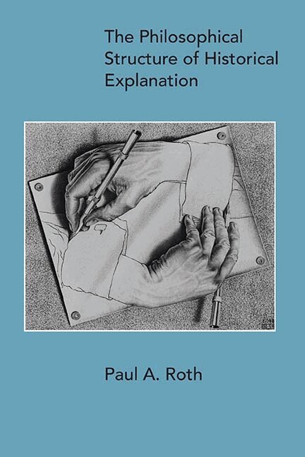 Paul A. Roth - Philosophical Structure of Historical Explanation, Häftad