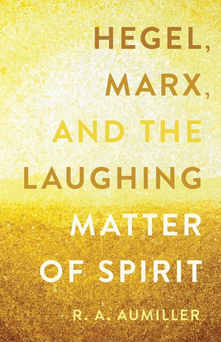 Rachel Aumiller - Hegel, Marx, and the Laughing Matter of Spirit, Inbunden