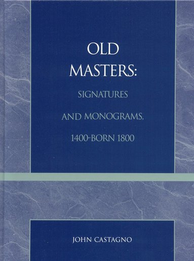 Old Masters Signatures and Monograms, 1400-Born 1800 av John Castagno