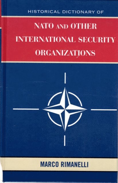 Marco Rimanelli - Historical Dictionary of NATO and Other International Security Organizations, E-bok