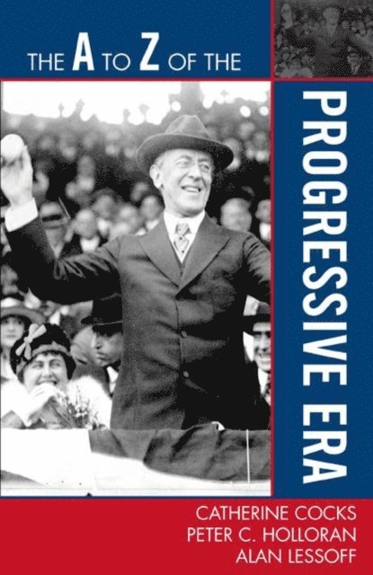 Catherine Cocks, Peter C. Holloran, Alan Lessoff - A to Z of the Progressive Era, E-bok