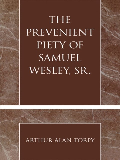 Arthur Alan Torpy - Prevenient Piety of Samuel Wesley, Sr., E-bok