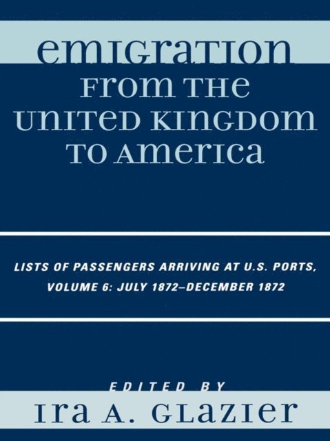 Ira A. Glazier - Emigration from the United Kingdom to America: Lists of Passengers Arriving at U.S. Ports, July 1872 - December 1872, E-bok