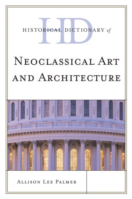 Allison Lee Palmer - Historical Dictionary of Neoclassical Art and Architecture, E-bok