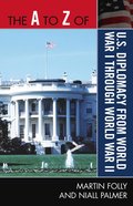 A to Z of U.S. Diplomacy from World War I through World War II