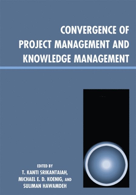 T. Kanti Srikantaiah, Michael E. D. Koenig, Suliman Hawamdeh - Convergence of Project Management and Knowledge Management, E-bok