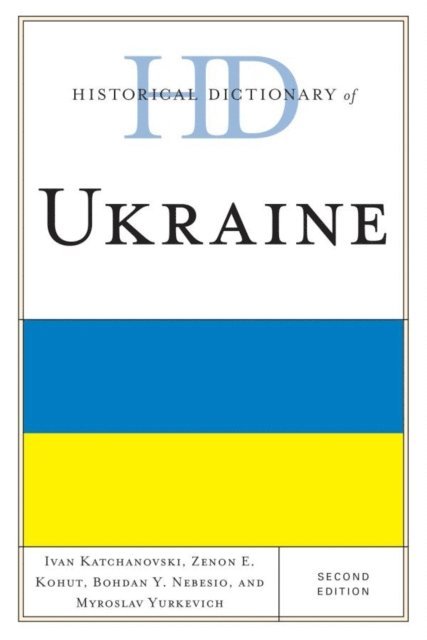 Ivan Katchanovski, Zenon E. Kohut, Bohdan Y. Nebesio, Myroslav Yurkevich - Historical Dictionary of Ukraine, E-bok