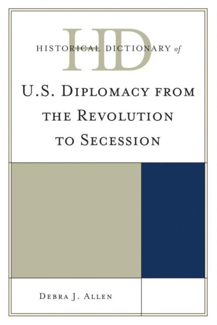 Debra J. Allen - Historical Dictionary of U.S. Diplomacy from the Revolution to Secession, E-bok