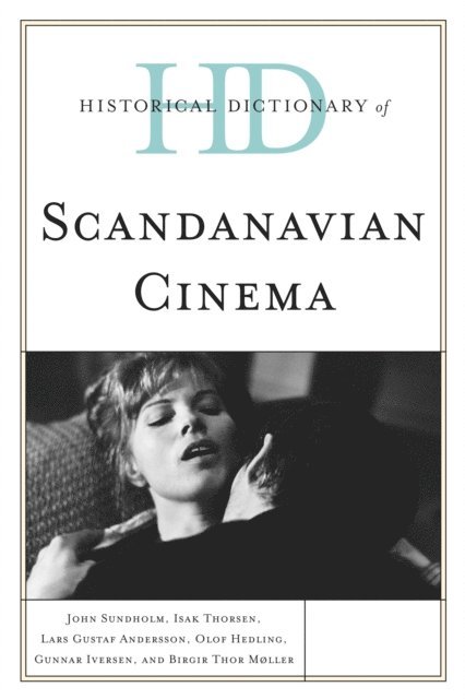 John Sundholm, Isak Thorsen, Lars Gustaf Andersson, Olof Hedling, Gunnar Iversen, Birgir  Thor Møller - Historical Dictionary of Scandinavian Cinema, E-bok