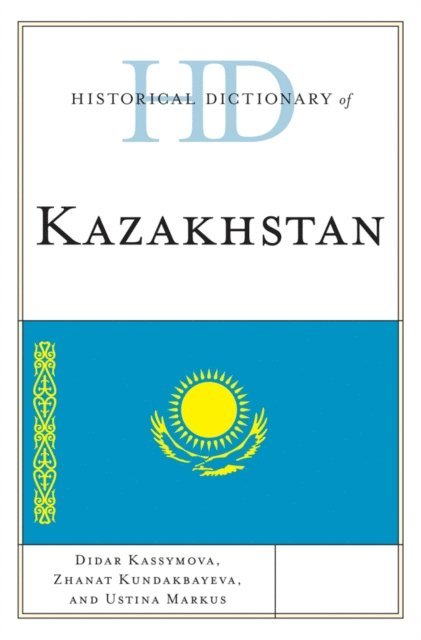 Didar Kassymova, Zhanat Kundakbayeva, Ustina Markus - Historical Dictionary of Kazakhstan, E-bok