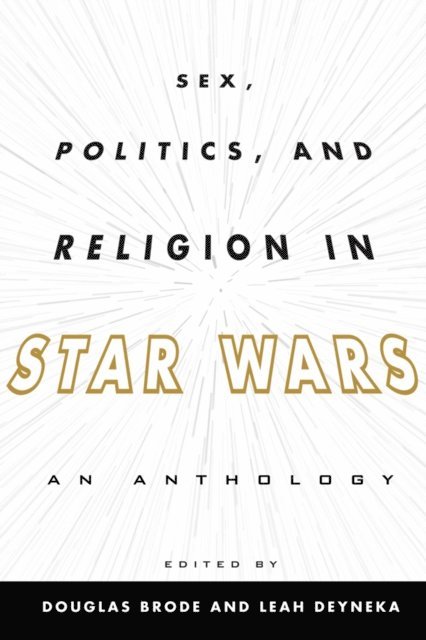 Douglas Brode, Leah Deyneka - Sex, Politics, and Religion in Star Wars, E-bok