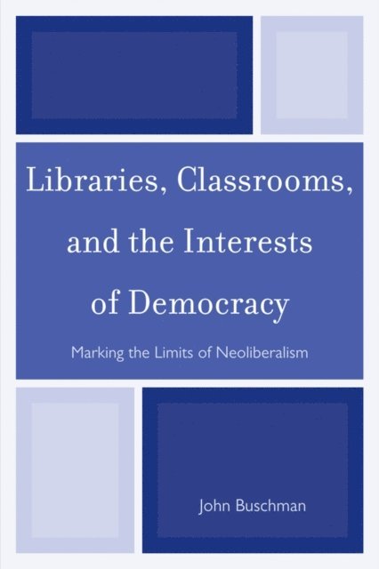 John Buschman - Libraries, Classrooms, and the Interests of Democracy, E-bok