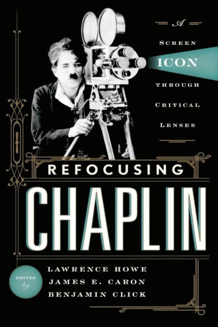 Lawrence Howe, James E. Caron, Benjamin Click - Refocusing Chaplin, E-bok
