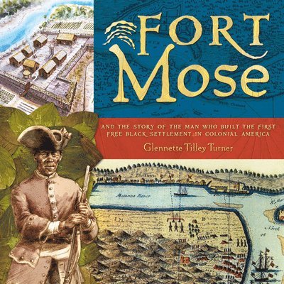 Glennette Tilley Turner - Fort Mose: And the Story of the Man Who Built the First Free Black Settlement in Colonial America, Inbunden
