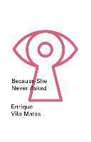 Enrique Vila-Matas - Because She Never Asked, Häftad