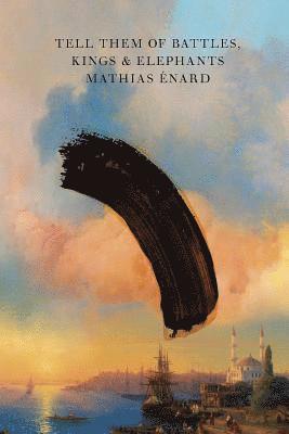 Mathias (New Directions) Enard - Tell Them of Battles, Kings, and Elephants, Inbunden