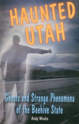 Haunted Utah by Andy Weeks