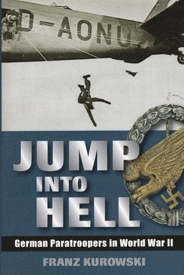 Franz Kurowski - Jump Into Hell: German Paratroopers in World War II, Inbunden