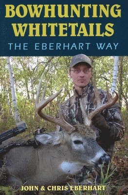 Chris Eberhart, John Eberhart - Bowhunting Whitetails the Eberhart Way, Häftad