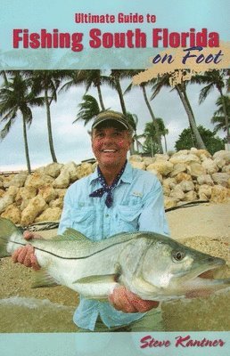 Steve Kantner - Ultimate Guide to Fishing South Florida on Foot, Häftad