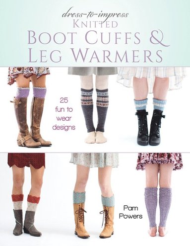 Dress-to-Impress Knitted Boot Cuffs & Leg Warmers av Pam Powers, Pam Powers