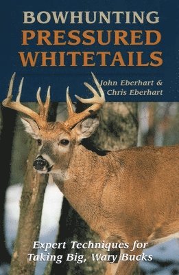John Eberhart, Chris Eberhart - Bowhunting Pressured Whitetails, Häftad