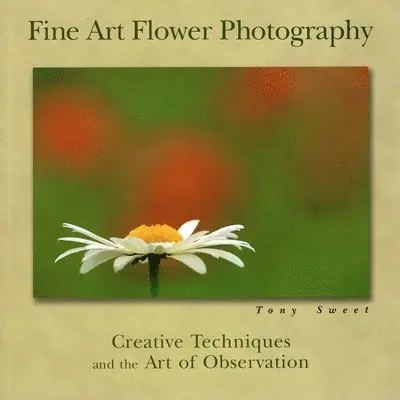 Tony Sweet - Fine Art Flower Photography, Häftad. Tillgänglighet: Tillfälligt slut