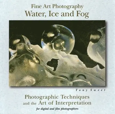 Tony Sweet - Fine Art Photography: Water, Ice & Fog, Häftad. Tillgänglighet: Tillfälligt slut