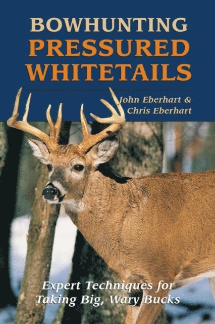 Chris Eberhart, John Eberhart - Bowhunting Pressured Whitetails, E-bok