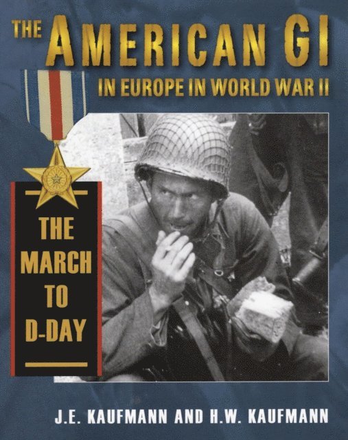 H. W. Kaufmann, J. E. Kaufmann - American GI in Europe in World War II: The March to D-Day, E-bok