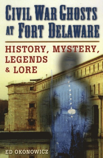 Ed Okonowicz - Civil War Ghosts at Fort Delaware, E-bok