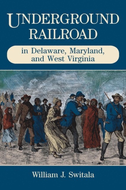 William J. Switala - Underground Railroad in Delaware, Maryland, and West Virginia, E-bok
