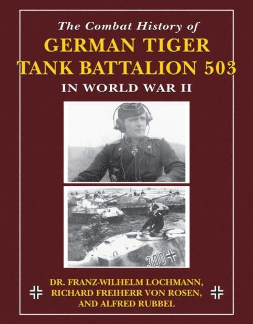 Richard Freiherr Von Rosen, Alfred Rubbel, Franz-Wilhelm Lochmann - Combat History of German Tiger Tank Battalion 503 in World War II, E-bok