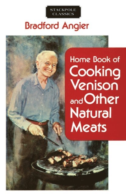 Bradford Angier - Home Book of Cooking Venison and Other Natural Meats, E-bok