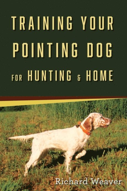 Richard Weaver - Training Your Pointing Dog for Hunting & Home, E-bok. Tillgänglighet: Lägg i varukorg