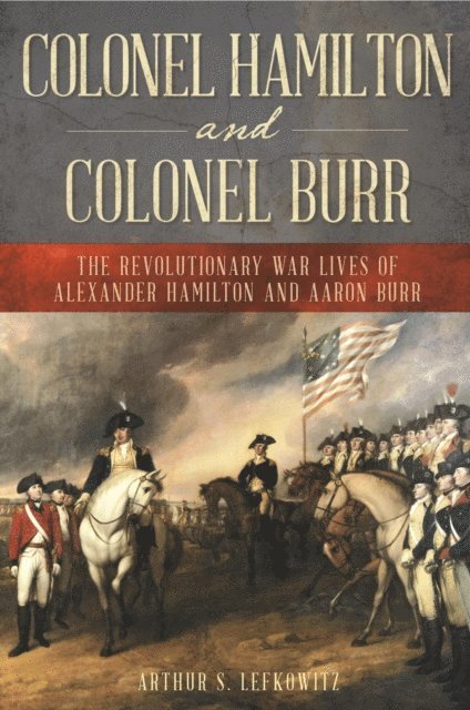 Arthur S. Lefkowitz - Colonel Hamilton and Colonel Burr, E-bok